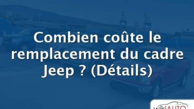 Combien coûte le remplacement du cadre Jeep ?  (Détails)